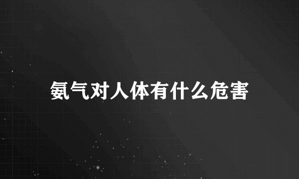 氨气对人体有什么危害