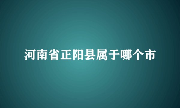 河南省正阳县属于哪个市