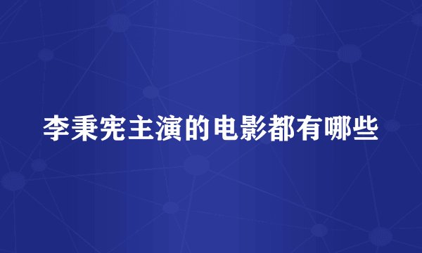 李秉宪主演的电影都有哪些