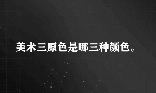 美术三原色是哪三种颜色。
