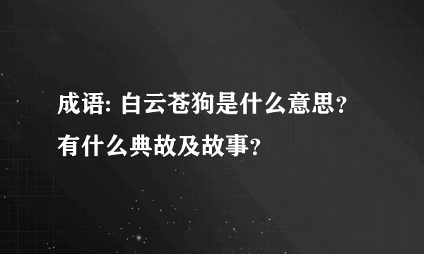 成语: 白云苍狗是什么意思？有什么典故及故事？