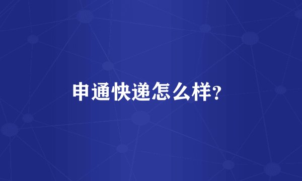 申通快递怎么样？