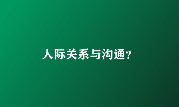 人际关系与沟通？