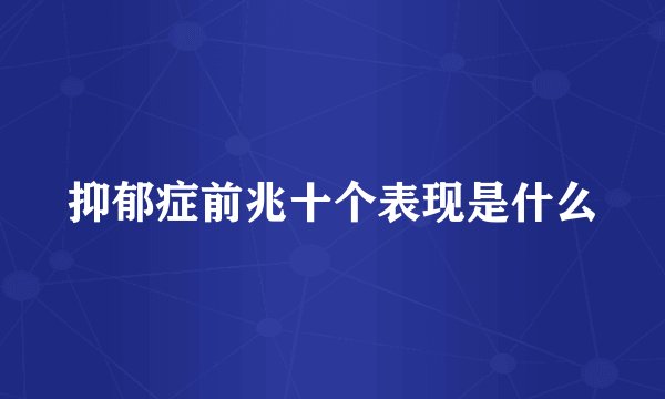 抑郁症前兆十个表现是什么