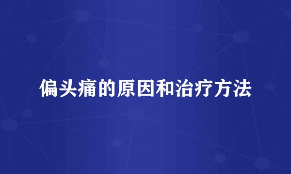 偏头痛的原因和治疗方法