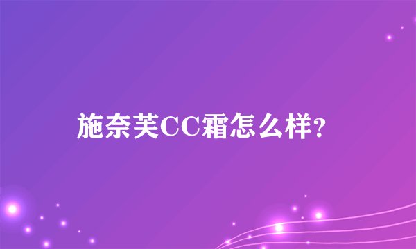 施奈芙CC霜怎么样？