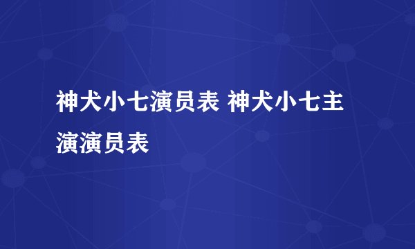 神犬小七演员表 神犬小七主演演员表