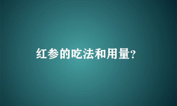 红参的吃法和用量？