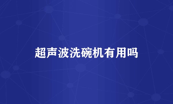 超声波洗碗机有用吗
