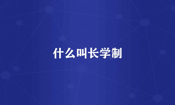 什么叫长学制