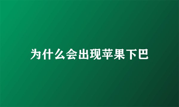 为什么会出现苹果下巴