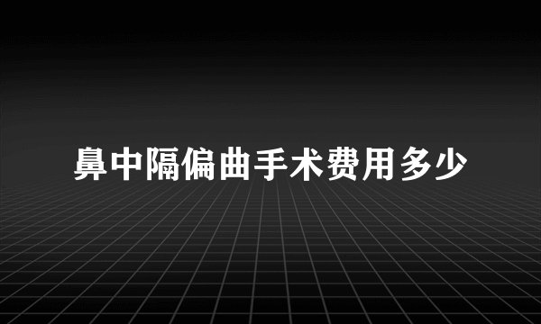鼻中隔偏曲手术费用多少
