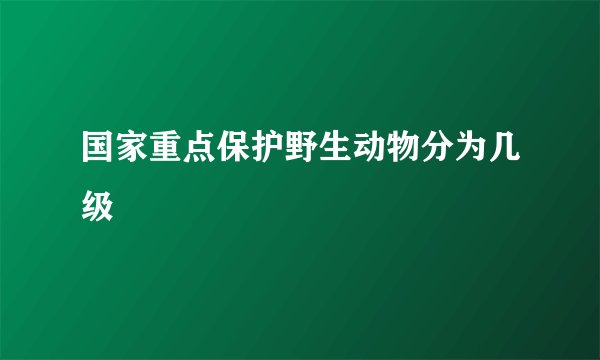 国家重点保护野生动物分为几级