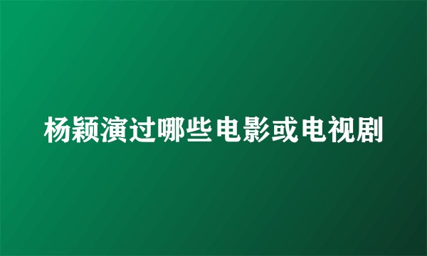 杨颖演过哪些电影或电视剧