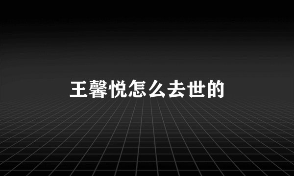 王馨悦怎么去世的