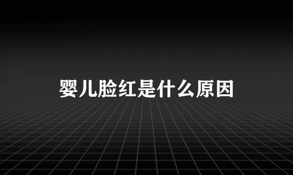 婴儿脸红是什么原因