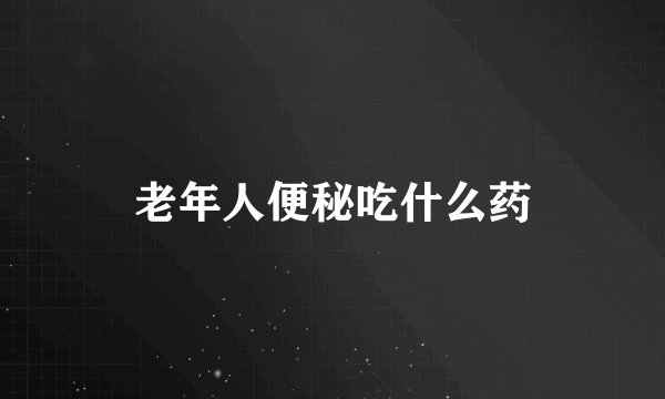 老年人便秘吃什么药