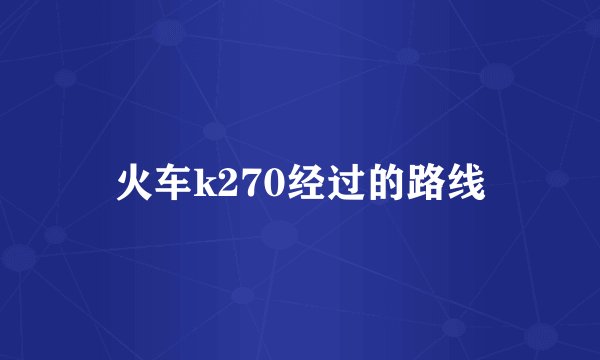 火车k270经过的路线
