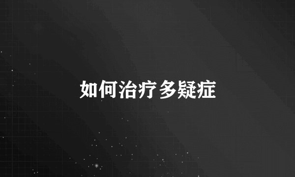 如何治疗多疑症