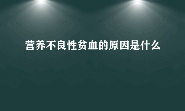 营养不良性贫血的原因是什么