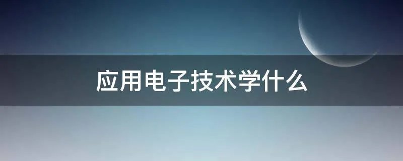 应用电子技术学什么