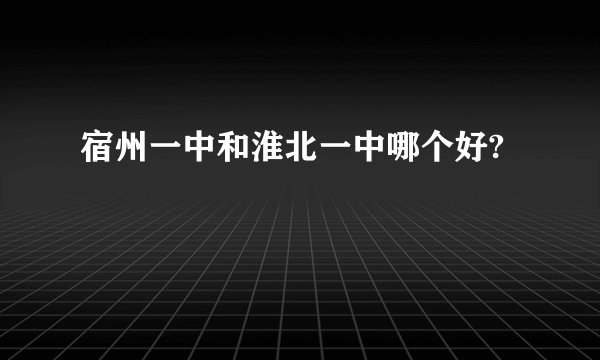 宿州一中和淮北一中哪个好?