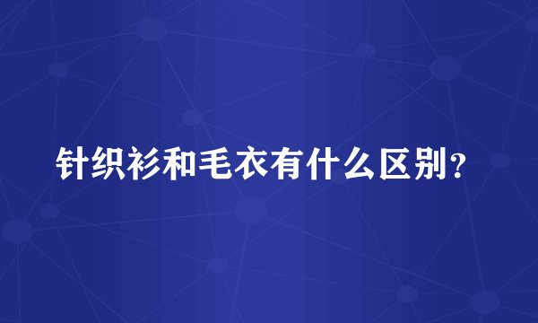 针织衫和毛衣有什么区别？