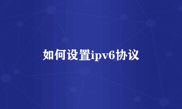 如何设置ipv6协议