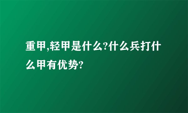 重甲,轻甲是什么?什么兵打什么甲有优势?