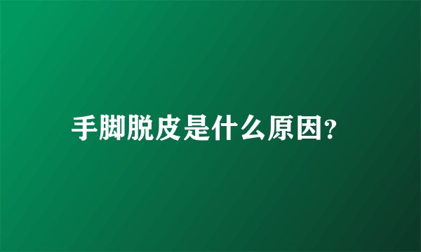 手脚脱皮是什么原因？
