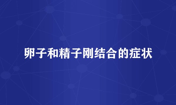 卵子和精子刚结合的症状