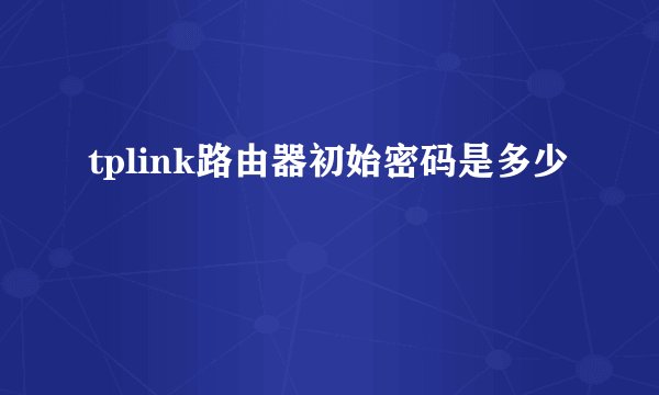 tplink路由器初始密码是多少