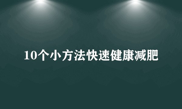 10个小方法快速健康减肥