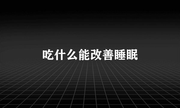 吃什么能改善睡眠