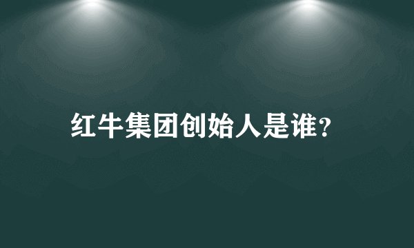 红牛集团创始人是谁？