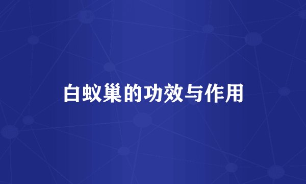 白蚁巢的功效与作用