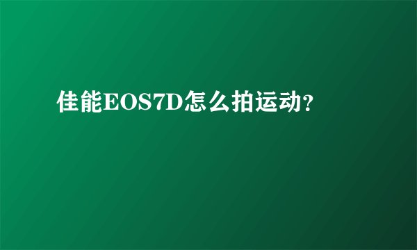 佳能EOS7D怎么拍运动？