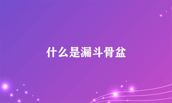 什么是漏斗骨盆