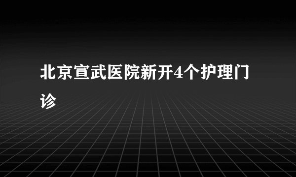 北京宣武医院新开4个护理门诊