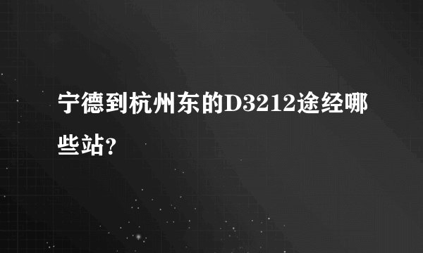 宁德到杭州东的D3212途经哪些站？