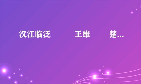 汉江临泛          王维        楚塞三湘接，荆门九派通。        江流天地外，山色有无中。        郡邑浮前浦，波澜动远空。        襄阳好风日，留醉与山翁。（1）中间四句描绘出了怎样的景色？（2）最后两句表达了诗人怎样的思想感情？