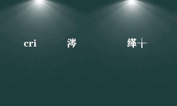 cri鏄粈涔堟剰鎬濈殑缂╁啓