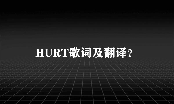 HURT歌词及翻译？