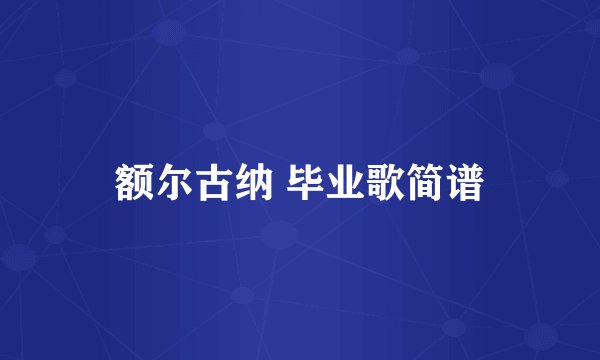 额尔古纳 毕业歌简谱