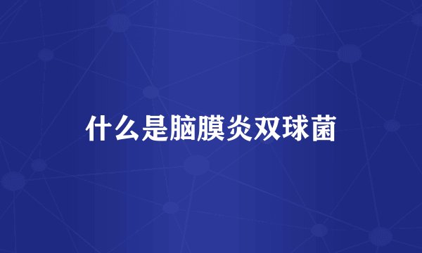 什么是脑膜炎双球菌