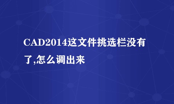 CAD2014这文件挑选栏没有了,怎么调出来