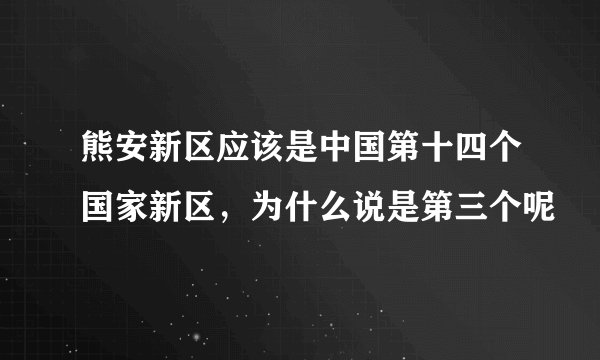 熊安新区应该是中国第十四个国家新区，为什么说是第三个呢