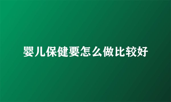 婴儿保健要怎么做比较好