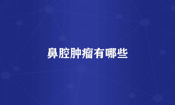 鼻腔肿瘤有哪些