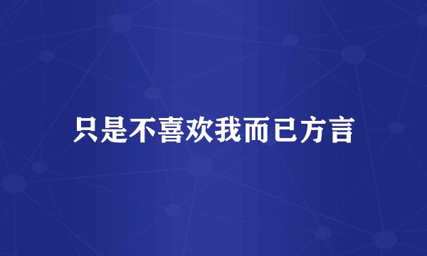 只是不喜欢我而已方言